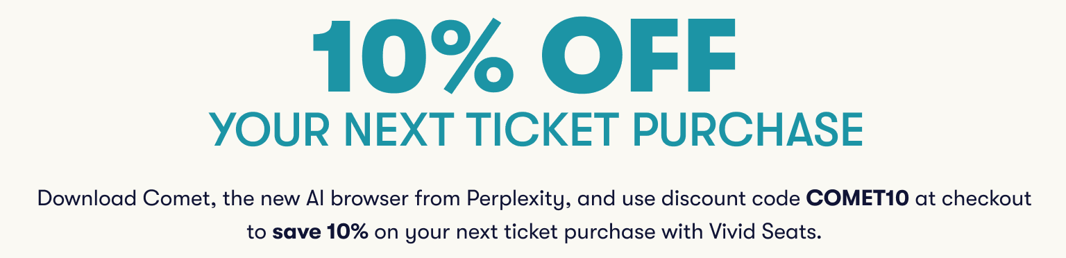 10% Off Your Next Tickets Purchase. Download Comet and use code COMET10 to save 10% on your next ticket purchase with Vivid Seats