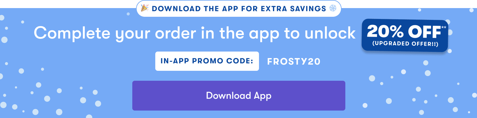 20% off in the app with code FROSTY20