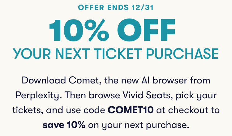 10% Off Your Next Tickets Purchase. Download Comet and use code COMET10 to save 10% on your next ticket purchase with Vivid Seats