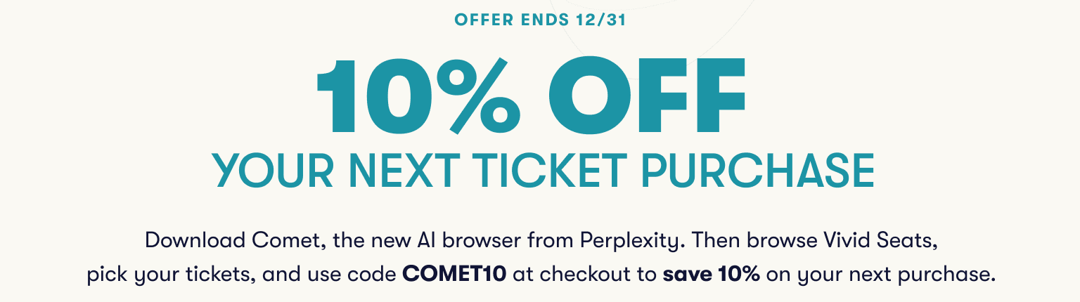 10% Off Your Next Tickets Purchase. Download Comet and use code COMET10 to save 10% on your next ticket purchase with Vivid Seats