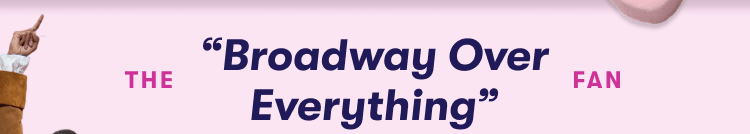 Broadway Over Everything
