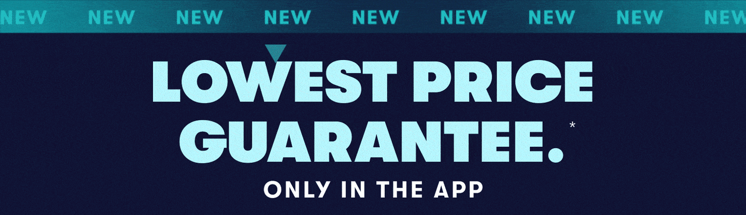 Lowest price guarantee* Only in the app