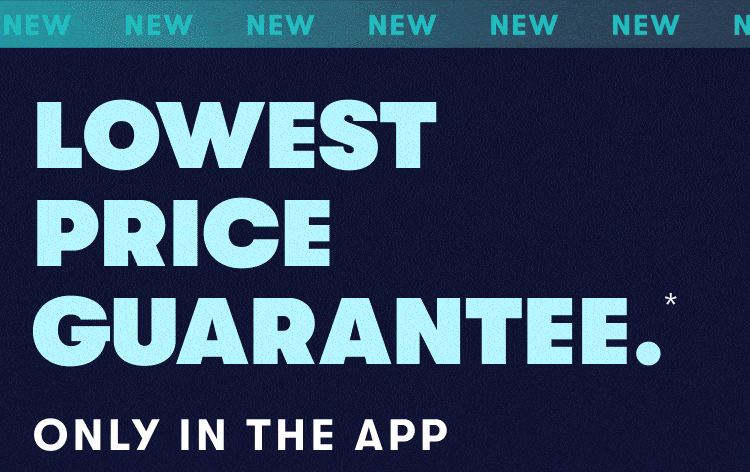 Lowest price guarantee* Only in the app